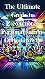The Ultimate Guide to E-commerce Personalization: Drive Growth: Discover Proven Techniques and Tools for Creating Personalized Customer Experiences