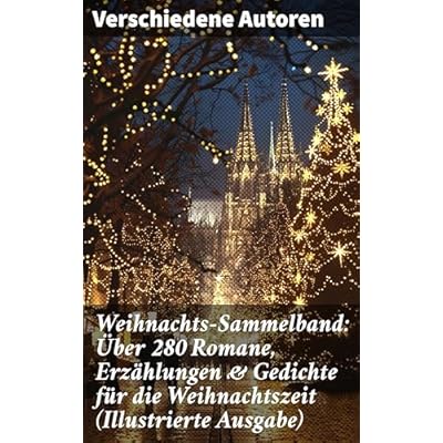 Weihnachts-Sammelband: &Uuml;ber 280 Romane, Erz&auml;hlungen & Gedichte f&uuml;r die Weihnachtszeit (Illustrierte Ausgabe): Weihnachtliche Literaturvielfalt