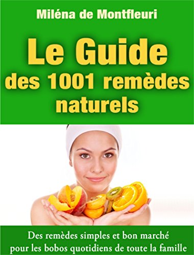 Télécharger Le Guide des 1001 Remèdes Naturels: Des remèdes simples et bon marché pour les bobos quotidiens d Francais PDF