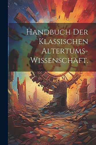 Handbuch der klassischen Altertums-Wissenschaft. (German Edition)