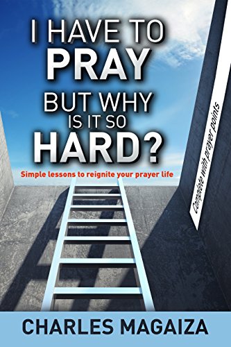 I have to pray but why is it so hard?: Simple lessons to reignite your prayer life.