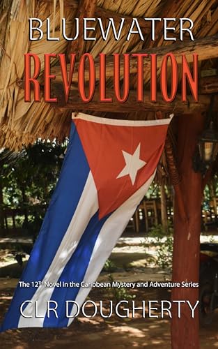 Bluewater Revolution: The Twelfth Novel in the Bluewater Thriller Series - Mystery and Adventure in Florida, Cuba, and the Caribbean (Bluewater Thrillers Book 12)