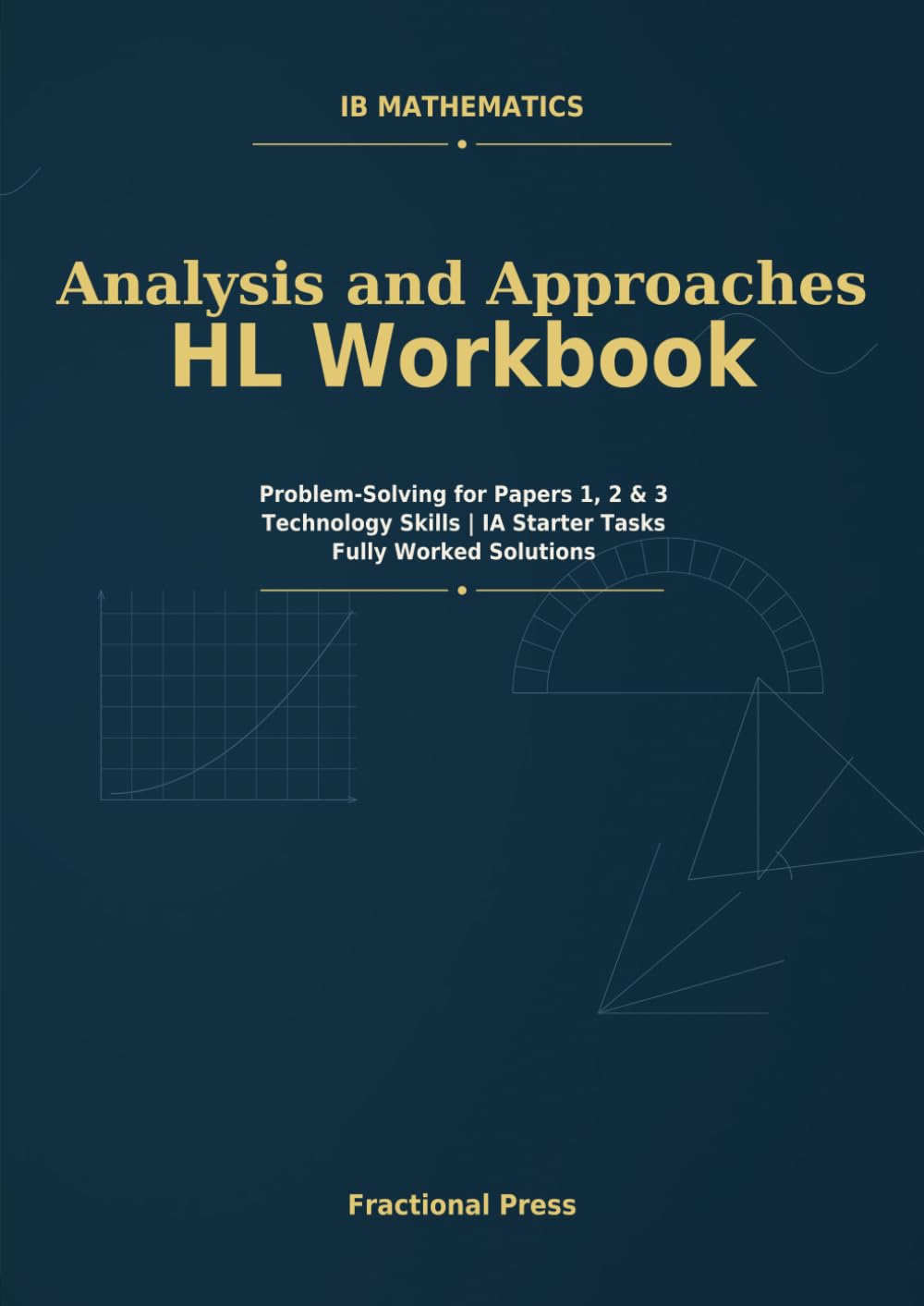 IB Mathematics: Analysis and Approaches HL Workbook: Problem-Solving for Papers 1, 2 & 3 | Technology Skills | IA Starter Tasks | Fully Worked Solutions