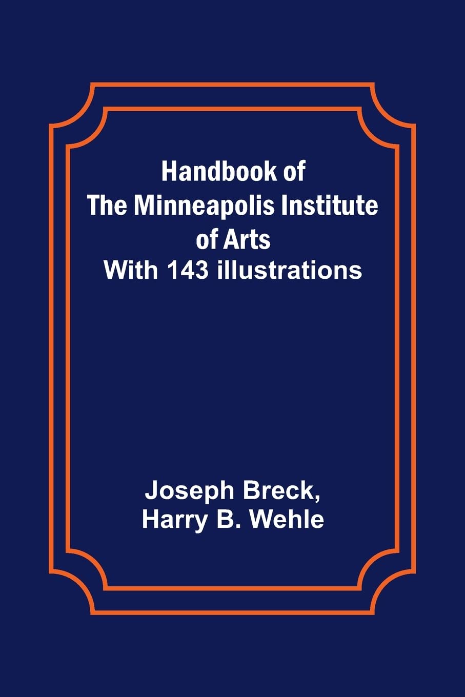 Handbook of the Minneapolis Institute of Arts avec 143 illustrations de collection