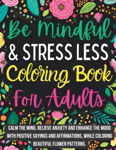 Be Mindful & Stress Less Coloring Book For Adults: Calm the mind, relieve anxiety and enhance the mood with positive sayings and affirmations, while coloring beautiful flower patterns. image 2