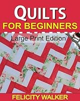 Quilts for Beginners (Large Print Edition): A How-to Book of Quilting Supplies, How-to-Quilt Techniques, and Quilt Patterns: Volume 1 0692250980 Book Cover