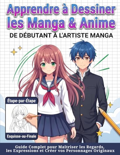 Apprendre à Dessiner les Manga & Anime: De Débutant à L’Artiste Manga: Guide Complet pour...