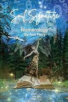 Soul Signature Numerology™: A Fresh Approach to Numerology That Uncovers the Sub-Lessons Shaping Your Soul Signature™ 1738299201 Book Cover