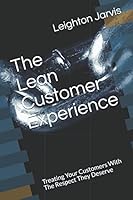 The Lean Customer Experience : Treating Your Customers with the Respect They Deserve 1521494169 Book Cover