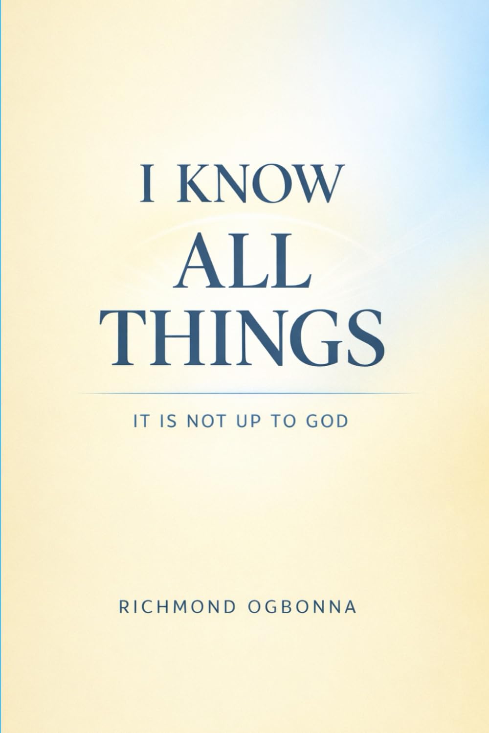 I KNOW ALL THINGS: IT IS NOT UP TO GOD