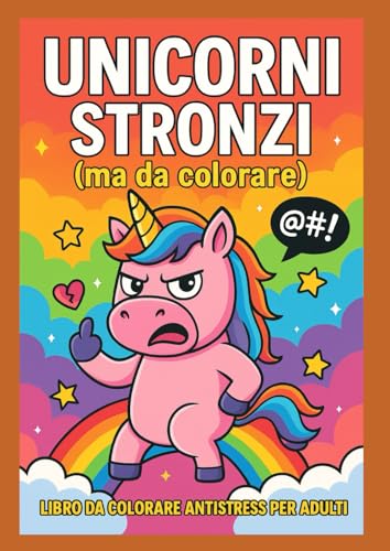 Unicorni stronzi da colorare: Libro da colorare antistress per adulti
