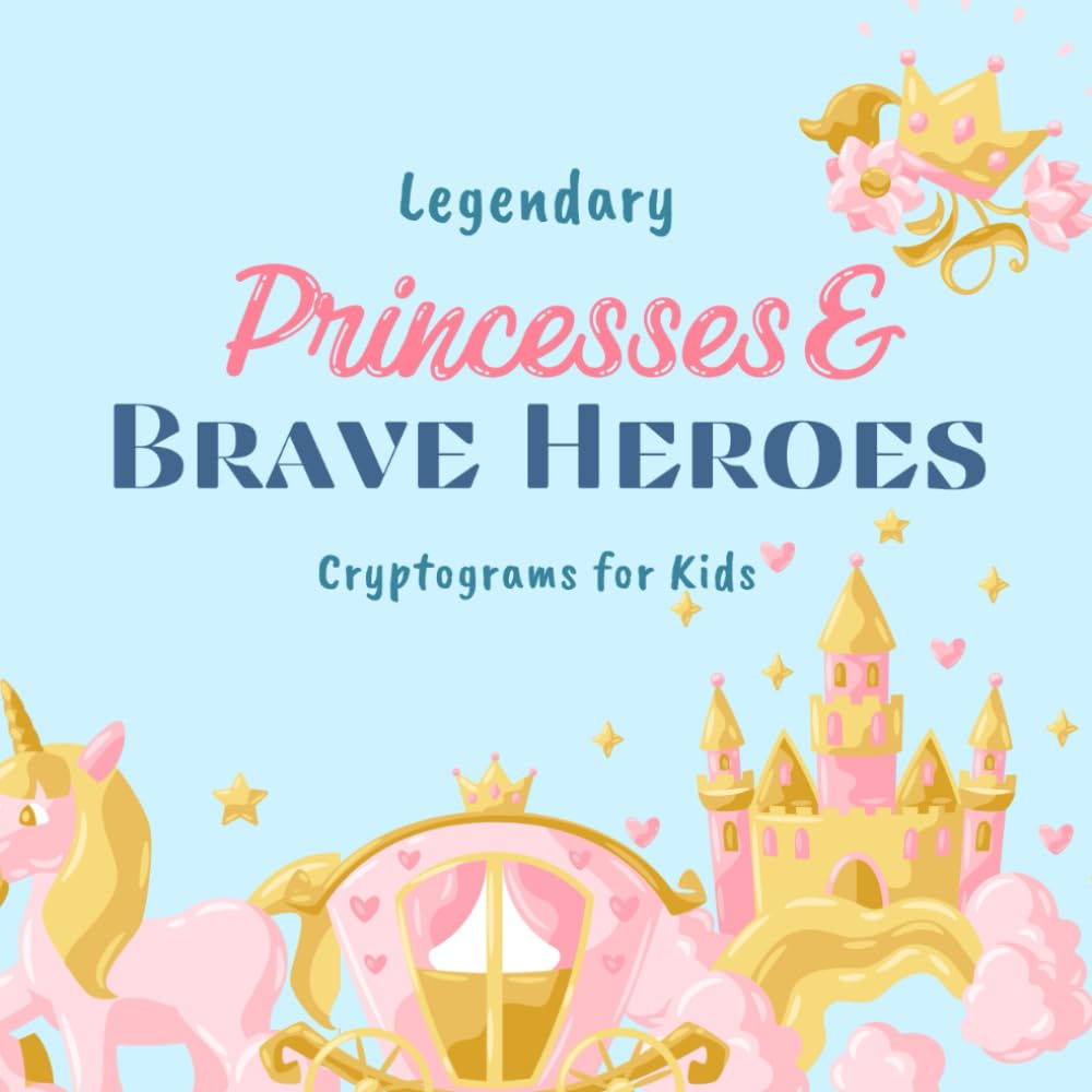 Legendary Princesses & Brave Heroes Cryptograms for Kids: Crack the Codes and Uncover Magical Stories from Around the World (Kids Cryptogram Challenge Series)