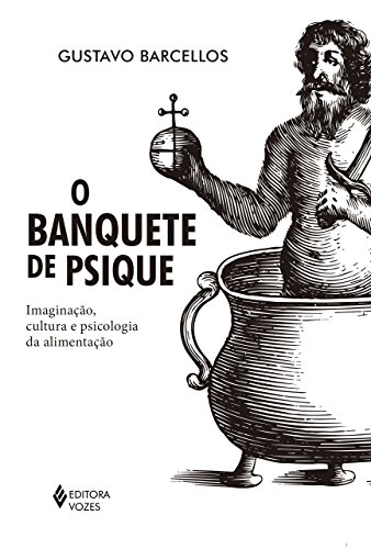 O banquete de psique: Imaginação, cultura e psicologia da alimentação