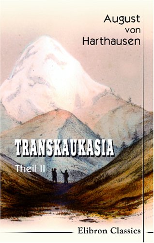 Transkaukasia. Andeutungen über das Familien- und Gemeindeleben und die socialen Verhältnisse einiger Völker zwischen dem Schwarzen und Kaspischen Meere (German Edition)