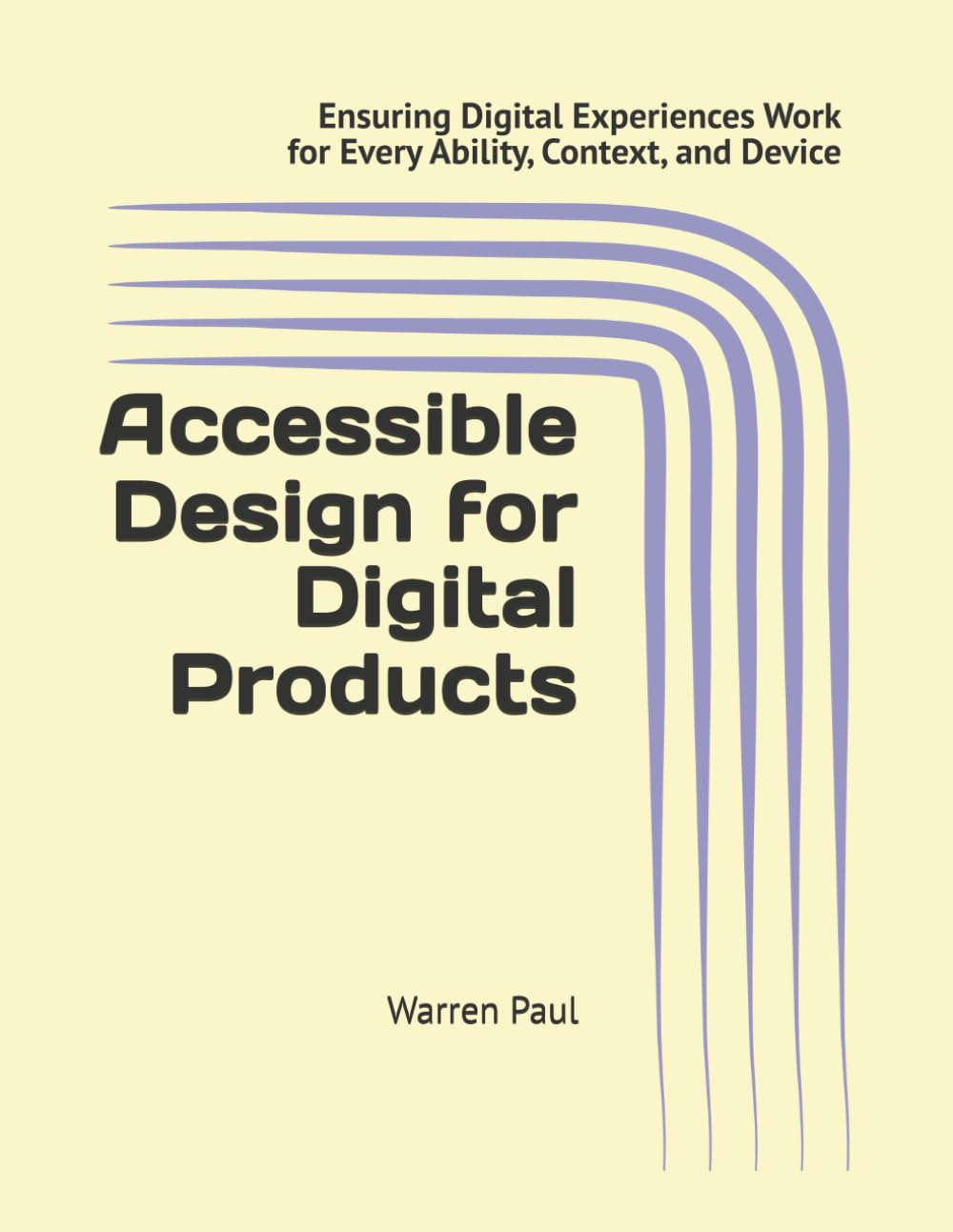 Accessible Design for Digital Products: Ensuring Digital Experiences Work for Every Ability, Context, and Device