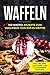 Produktbild Waffeln - 150 Waffel Rezepte zum Verlieben, von süß zu deftig inklusive vegane, low carb und glutenfreie Rezepte