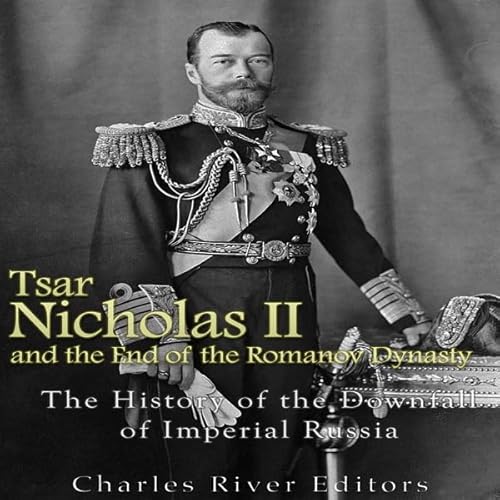 Tsar Nicholas II and the End of the Romanov Dynasty Audiolivro Por Charles River Editors capa