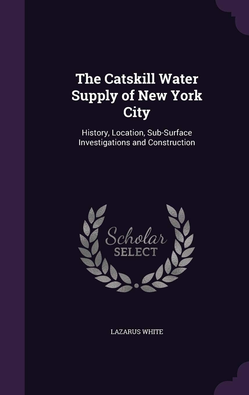 The Catskill Water Supply of New York City: History, Location, Sub-Surface Investigations and Construction