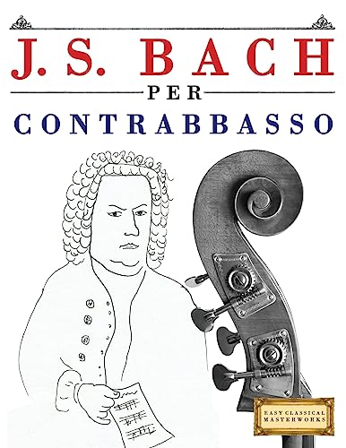 J. S. Bach per Contrabbasso: 10 Pezzi Facili per Contrabbasso Libro per Principiant