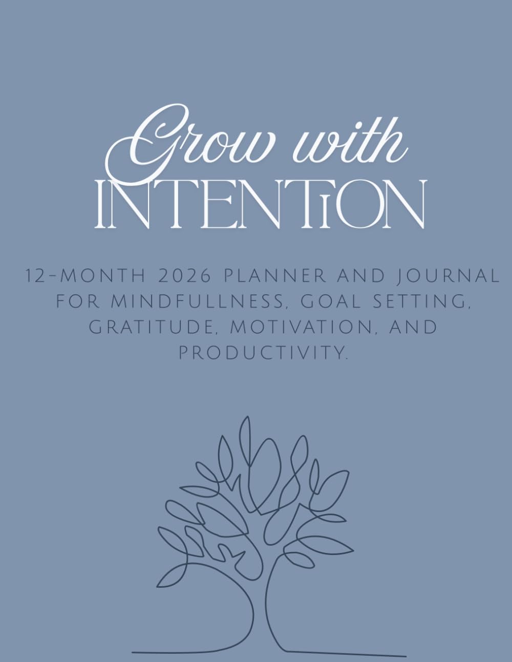 Grow with Intention: 12-month 2026 planner and journal for mindfulness, goal setting, gratitude, motivation, and productivity.