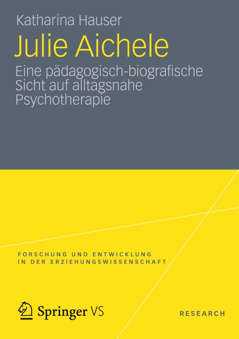 Julie Aichele: Eine pädagogisch-biografische Sicht auf alltagsnahe Psychotherapie (Forschung und Entwicklung in der Erziehungswissenschaft)