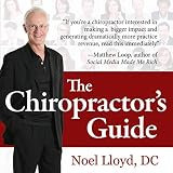 The Chiropractor's Guide: 56 Proven Ways to Help More People, Have More Fun, and Make More Money