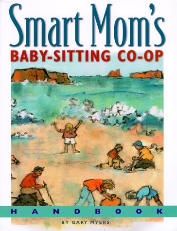 Smart Mom's Baby-Sitting Co-Op Handbook: How We Solved the Babysitter Puzzle