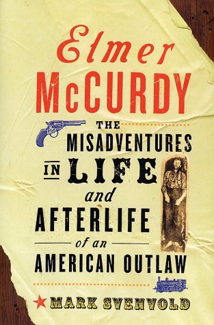 Elmer McCurdy: The Misadventures in Life and Afterlife of an American Outlaw