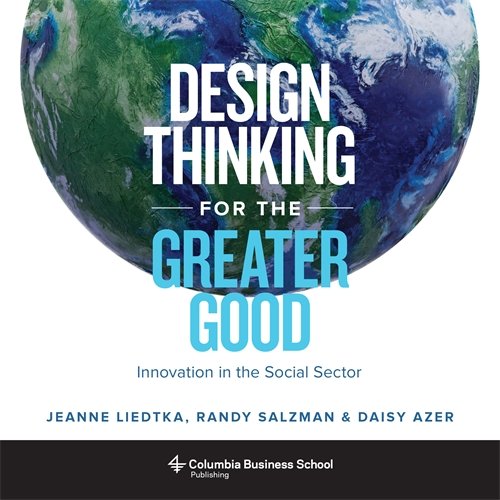 Design Thinking for the Greater Good: Innovation in the Social Sector (Columbia Business School Publ