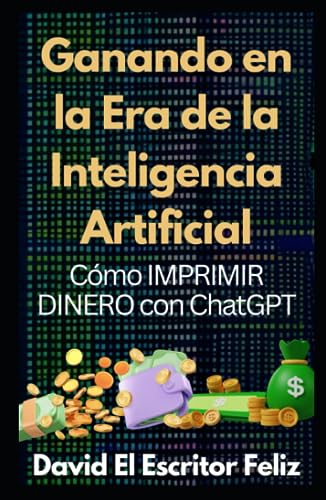 Ganando En La Era De La Inteligencia Artificial: Cómo Imprimir Dinero Con Chatgpt Ganando En La Era De La Inteligencia Artificial: Cómo Imprimir Dinero Con Chatgpt