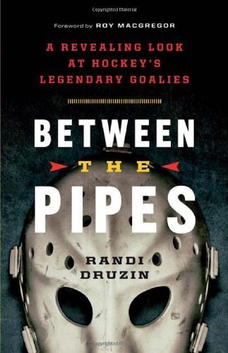 Télécharger Between the Pipes: A Revealing Look at Hockey's Legendary Goalies by Randi Druzin (2013-11-12) Livre PDF Gratuit