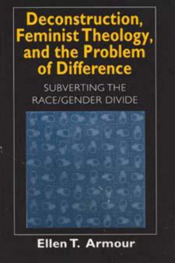 Deconstruction, Feminist Theology, and the Problem of Difference: Subverting the Race/Gender Divide (Religion and Postmodernism)