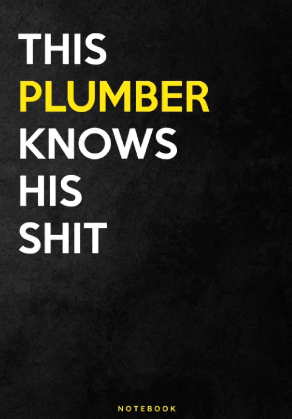 This Plumber Knows His Shit Notebook: Funny Plumber Gift - Blank Lined Daily Journal for Everyday Work Use | With Important Contacts log
