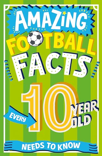 Amazing Football Facts Every 10 Year Old Needs to Know: A hilarious new illustrated footie trivia book packed with facts for 2025! (Amazing Facts Every Kid Needs to Know)