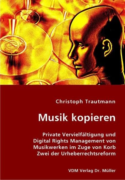 Musik kopieren: Private Vervielfältigung und Digital Rights Management von Musikwerken im Zuge von Korb Zwei der Urheberrechtsreform