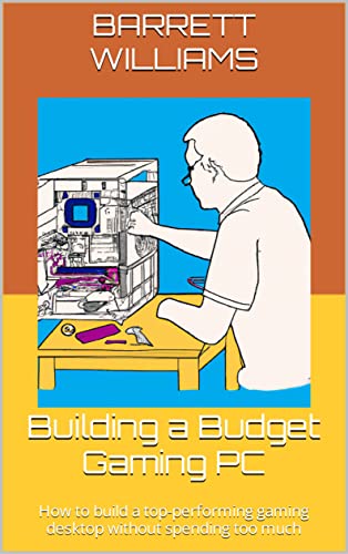 Building a Budget Gaming PC: How to build a top-performing gaming desktop without spending too much (TechWise: Navigating the Digital Frontier)