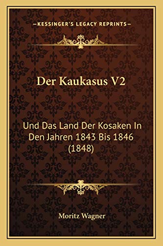 Der Kaukasus V2: Und Das Land Der Kosaken In Den Jahren 1843 Bis 1846 (1848) (German Edition)