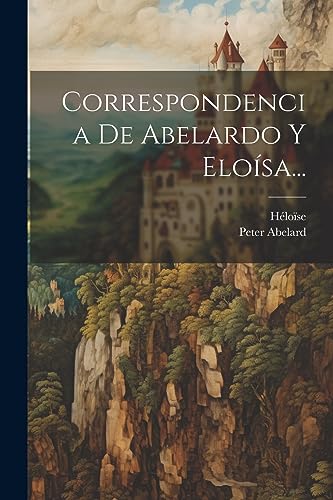 Correspondencia De Abelardo Y Eloísa... (Spanish Edition)