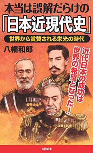 本当は誤解だらけの「日本近現代史」　世界から賞賛される栄光の時代 (SB新書)