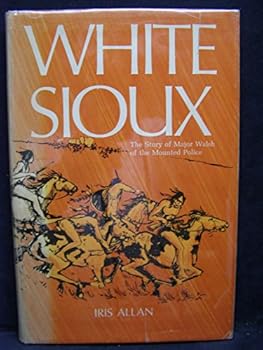 Hardcover White Sioux: Major Walsh of the Mounted Police Book