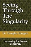 Seeing Through The Singularity: Uncovering The Cosmic Conspiracy