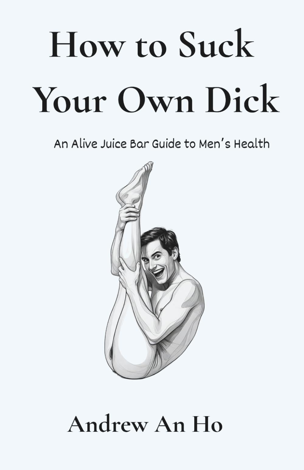 How to Suck Your Own Dick: An Alive Juice Bar Guide to Men's Health