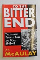 To The Bitter End: The Japanese Defeat at Buna and Gona 1942-43 0091827515 Book Cover