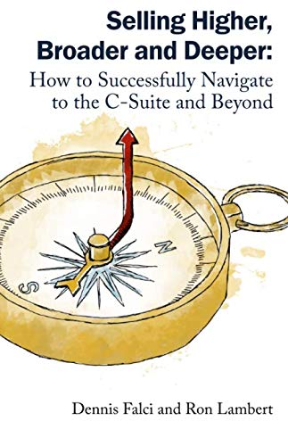 Selling Higher, Broader and Deeper: How to Successfully Navigate to the C-Suite and Beyond