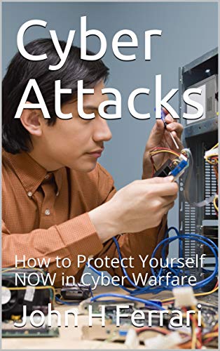 Cyber Attacks: How to Protect Yourself NOW in Cyber Warfare