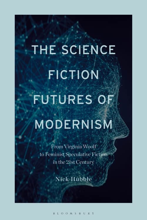 Cover of The Science Fiction Futures of Modernism: From Virginia Woolf to Feminist Speculative Fiction in the 21st Century