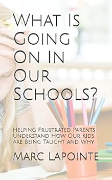 Paperback What Is Going On In Our Schools?: Helping Frustrated Parents Understand How Our Kids Are Being Taught and Why Book