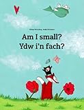 Am I small? Ydw i'n fach?: Children's Picture Book English-Welsh (Bilingual Edition) (Welsh: 💬💬 Bilingual: 🕯️ Your Inner Light 1)