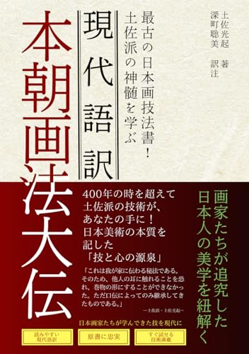 現代語訳 本朝画法大伝: 最古の日本画技法書！土佐派の神髄を学ぶ (日本画技法書現代語訳) (Japanese Edition)