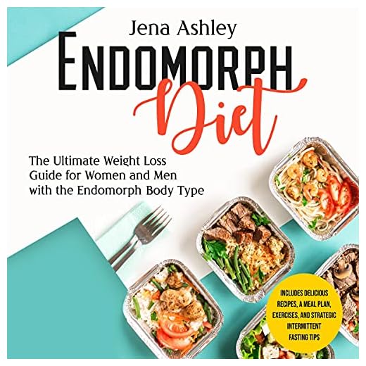 Endomorph Diet: The Ultimate Weight Loss Guide for Women and Men with the Endomorph Body Type: Includes Delicious Recipes, a Meal Plan, Exercises, and Strategic Intermittent Fasting Tips